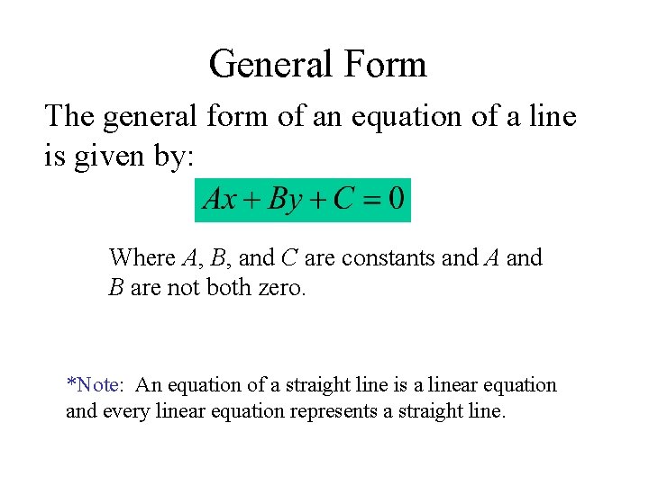 General Form The general form of an equation of a line is given by: