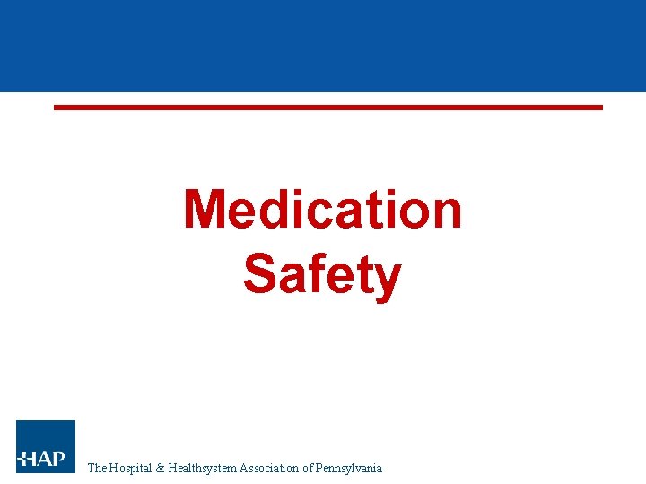 Medication Safety The Hospital & Healthsystem Association of Pennsylvania Medication Safety The Hospital & Healthsystem Association of Pennsylvania