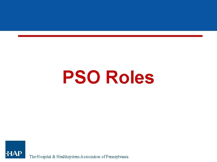 PSO Roles The Hospital & Healthsystem Association of Pennsylvania PSO Roles The Hospital & Healthsystem Association of Pennsylvania