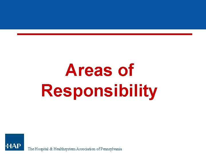 Areas of Responsibility The Hospital & Healthsystem Association of Pennsylvania Areas of Responsibility The Hospital & Healthsystem Association of Pennsylvania