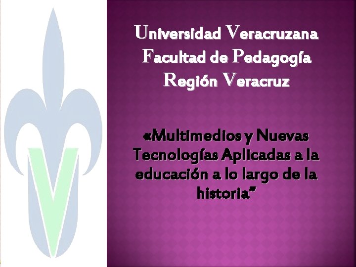 Universidad Veracruzana Facultad de Pedagogía Región Veracruz «Multimedios y Nuevas Tecnologías Aplicadas a la