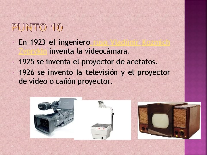  En 1923 el ingeniero ruso Vladímir Kozmich Zvorykin inventa la videocámara. 1925 se