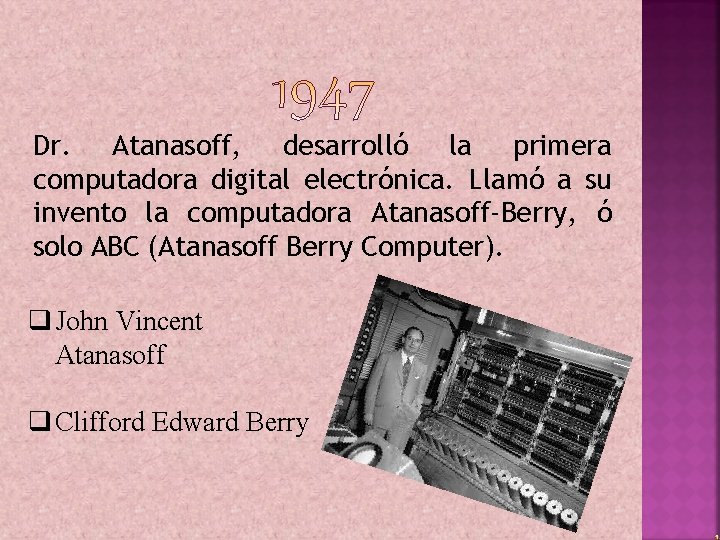 Dr. Atanasoff, desarrolló la primera computadora digital electrónica. Llamó a su invento la computadora