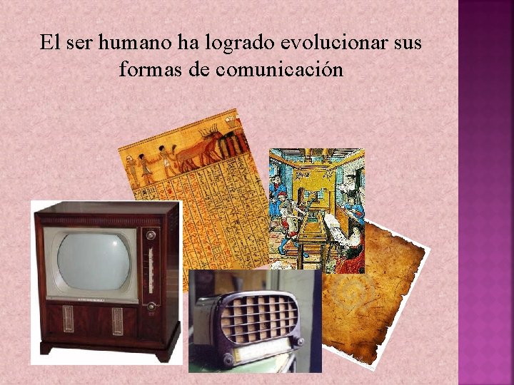 El ser humano ha logrado evolucionar sus formas de comunicación El ser humano ha logrado evolucionar sus formas de comunicación