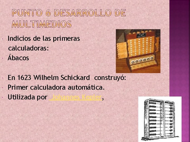  Indicios de las primeras calculadoras: Ábacos En 1623 Wilhelm Schickard construyó: Primer calculadora