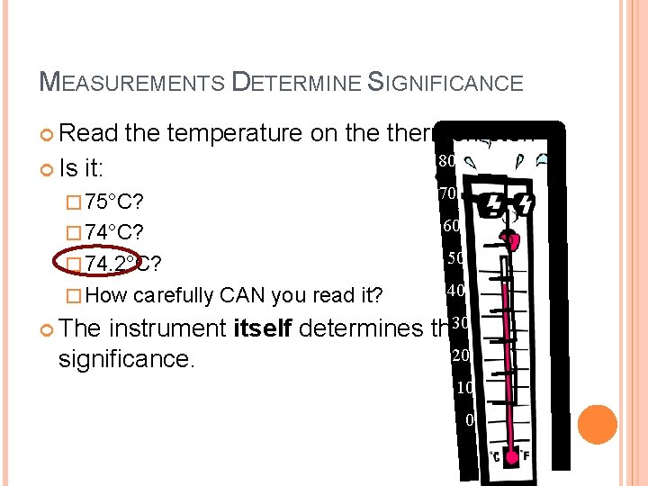 MEASUREMENTS DETERMINE SIGNIFICANCE Read Is the temperature on thermometer. 80 it: � 75°C? 70