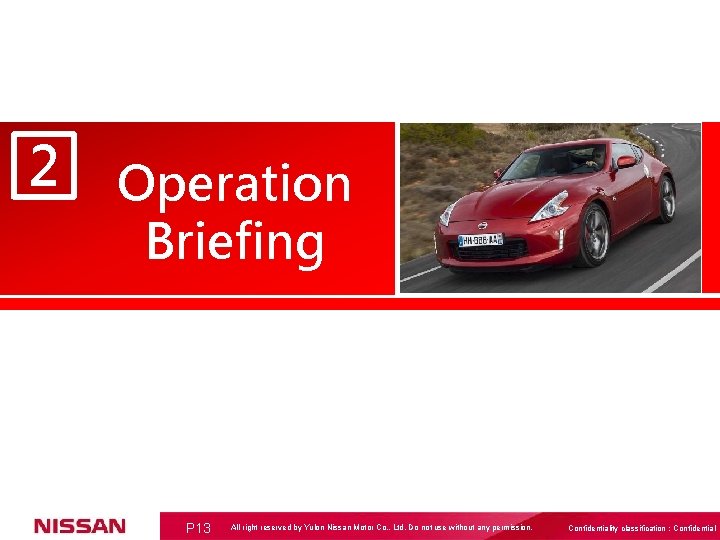 2 Operation Briefing P 13 All right reserved by Yulon Nissan Motor Co. ,