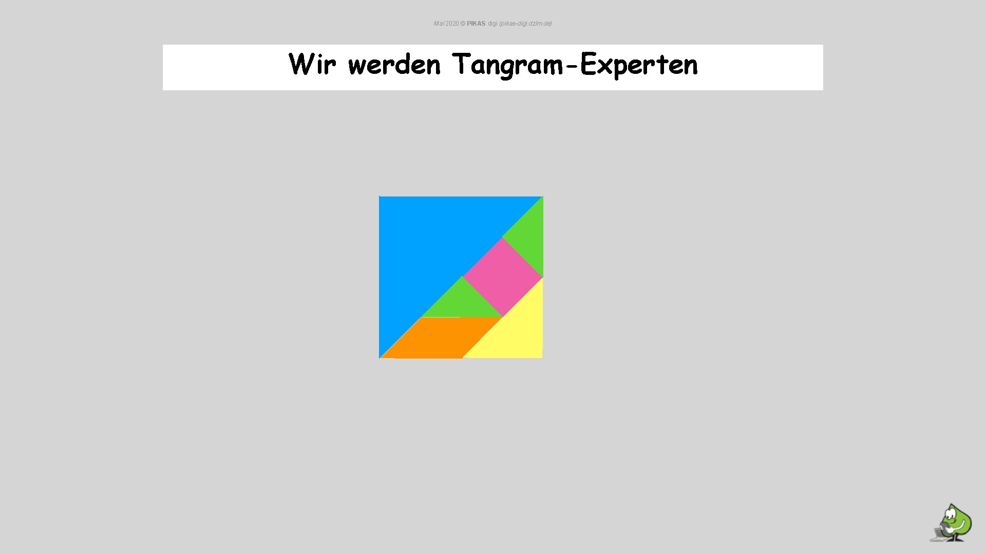 Mai 2020 © PIKAS digi (pikas-digi. dzlm. de) Wir werden Tangram-Experten 