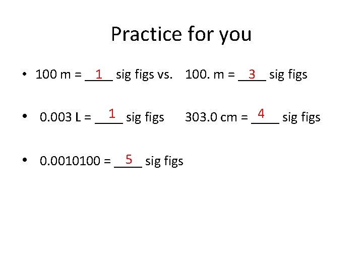 Practice for you • 100 m = ____ 1 sig figs vs. 100. m Practice for you • 100 m = ____ 1 sig figs vs. 100. m