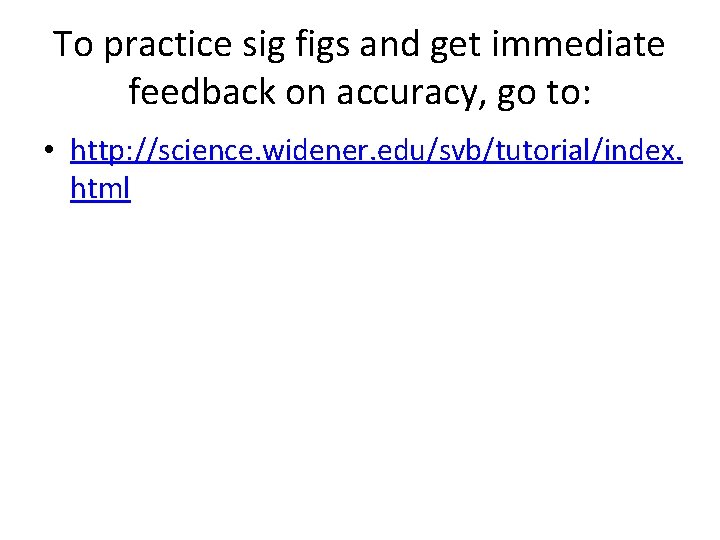 To practice sig figs and get immediate feedback on accuracy, go to: • http: To practice sig figs and get immediate feedback on accuracy, go to: • http: