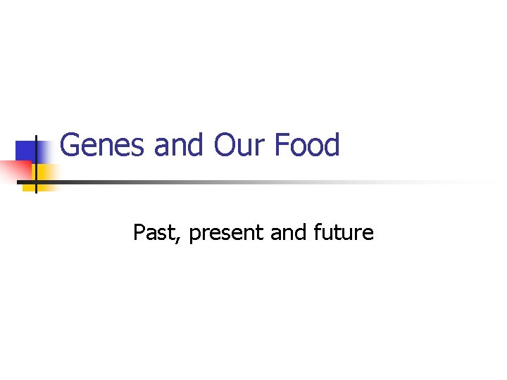 Genes and Our Food Past, present and future 