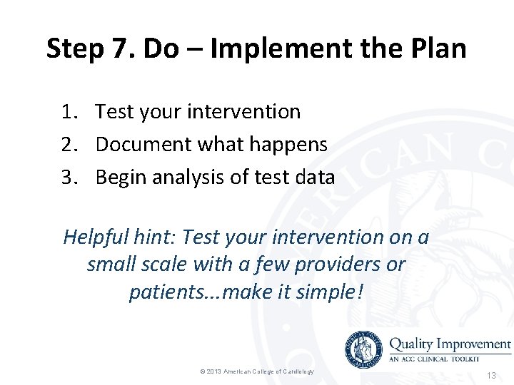 Step 7. Do – Implement the Plan 1. Test your intervention 2. Document what Step 7. Do – Implement the Plan 1. Test your intervention 2. Document what