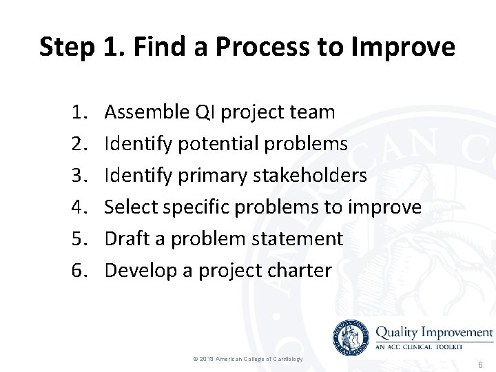 Step 1. Find a Process to Improve 1. 2. 3. 4. 5. 6. Assemble Step 1. Find a Process to Improve 1. 2. 3. 4. 5. 6. Assemble