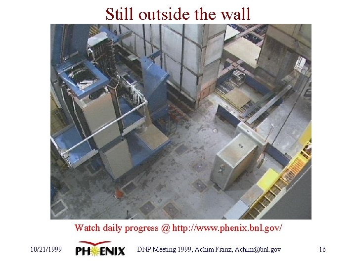 Still outside the wall Watch daily progress @ http: //www. phenix. bnl. gov/ 10/21/1999