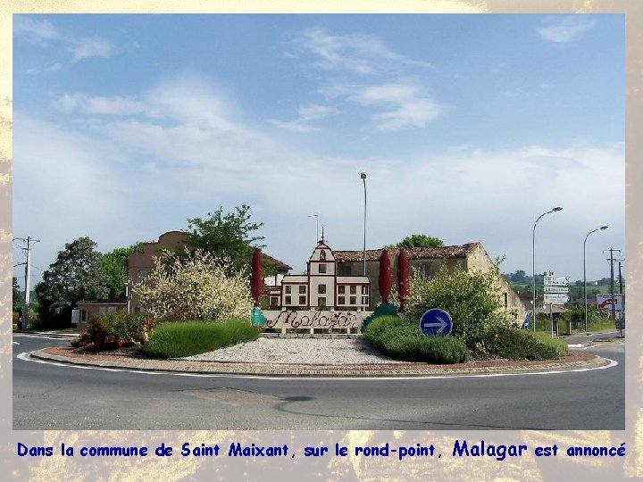 Dans la commune de Saint Maixant, sur le rond-point, Malagar est annoncé 