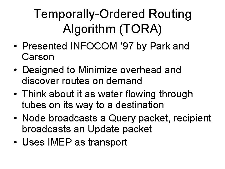 Temporally-Ordered Routing Algorithm (TORA) • Presented INFOCOM ’ 97 by Park and Carson •