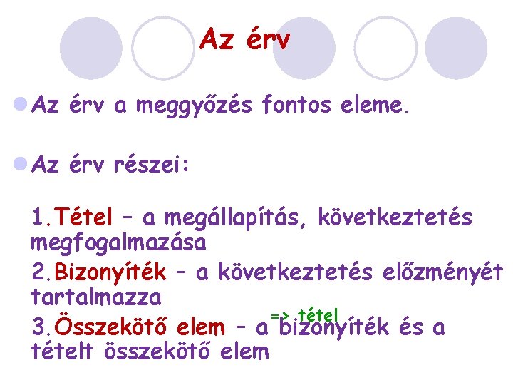 Az érv l Az érv a meggyőzés fontos eleme. l Az érv részei: 1.