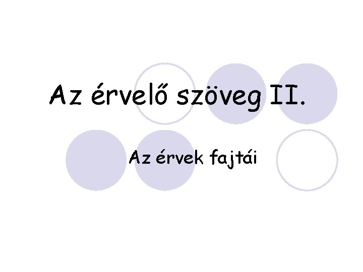 Az érvelő szöveg II. Az érvek fajtái 