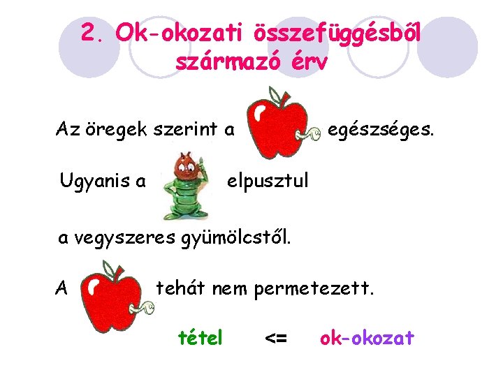 2. Ok-okozati összefüggésből származó érv Az öregek szerint a Ugyanis a egészséges. elpusztul a