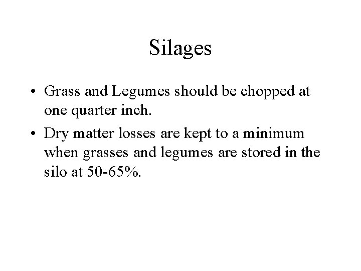 Silages • Grass and Legumes should be chopped at one quarter inch. • Dry