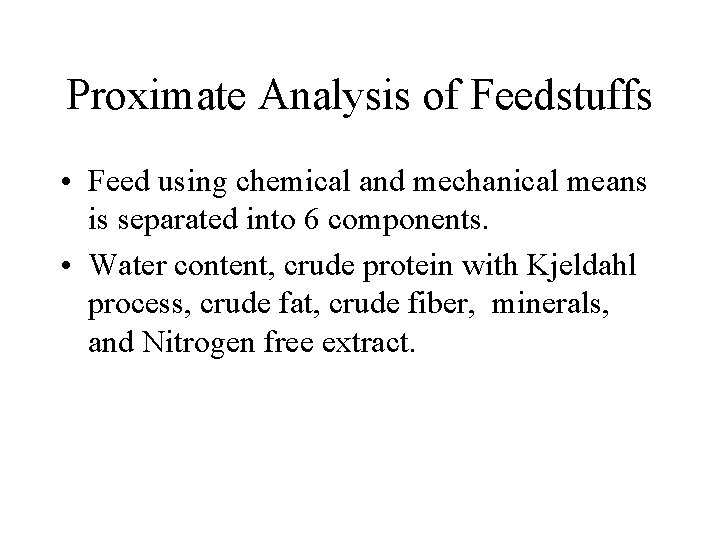 Proximate Analysis of Feedstuffs • Feed using chemical and mechanical means is separated into