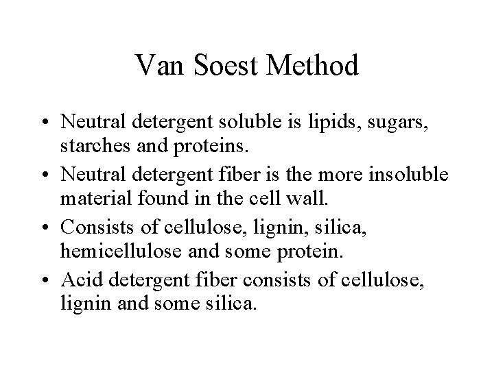 Van Soest Method • Neutral detergent soluble is lipids, sugars, starches and proteins. •