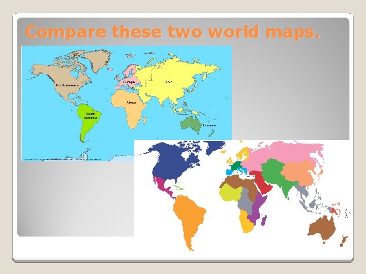 Compare these two world maps. 