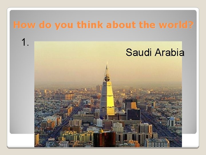 How do you think about the world? 1. Saudi Arabia 
