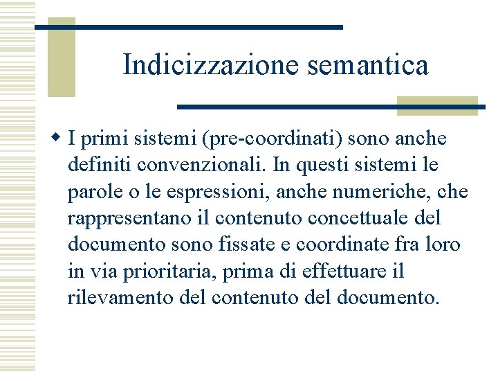 Indicizzazione semantica w I primi sistemi (pre-coordinati) sono anche definiti convenzionali. In questi sistemi