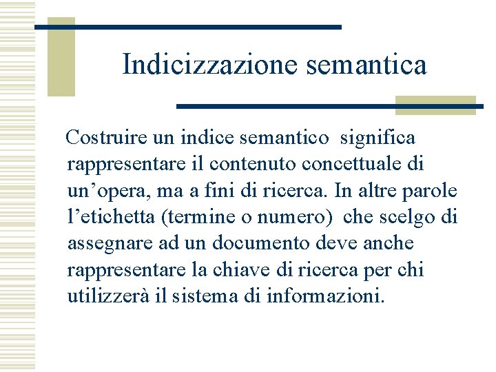 Indicizzazione semantica Costruire un indice semantico significa rappresentare il contenuto concettuale di un’opera, ma Indicizzazione semantica Costruire un indice semantico significa rappresentare il contenuto concettuale di un’opera, ma