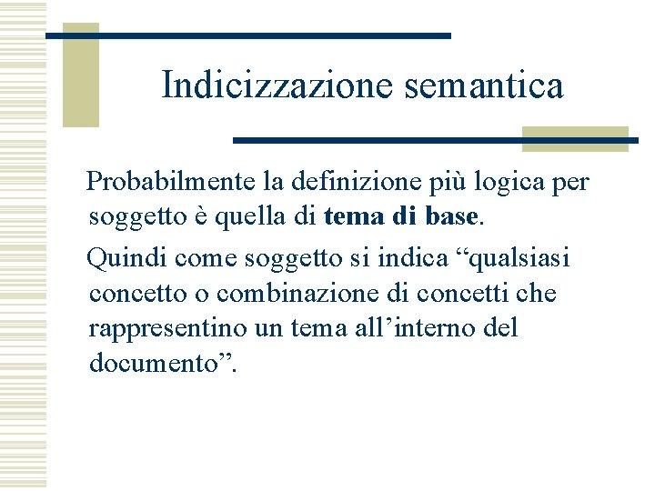 Indicizzazione semantica Probabilmente la definizione più logica per soggetto è quella di tema di