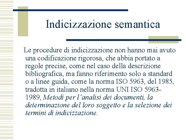 Indicizzazione semantica Le procedure di indicizzazione non hanno mai avuto una codificazione rigorosa, che Indicizzazione semantica Le procedure di indicizzazione non hanno mai avuto una codificazione rigorosa, che