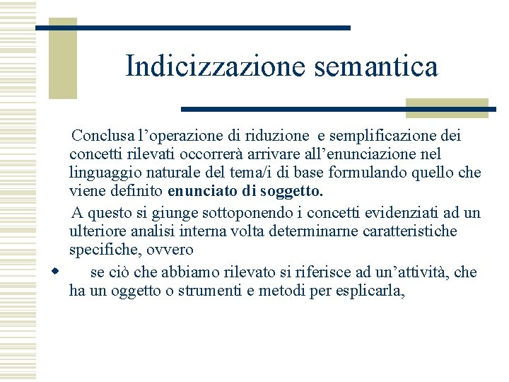 Indicizzazione semantica Conclusa l’operazione di riduzione e semplificazione dei concetti rilevati occorrerà arrivare all’enunciazione Indicizzazione semantica Conclusa l’operazione di riduzione e semplificazione dei concetti rilevati occorrerà arrivare all’enunciazione