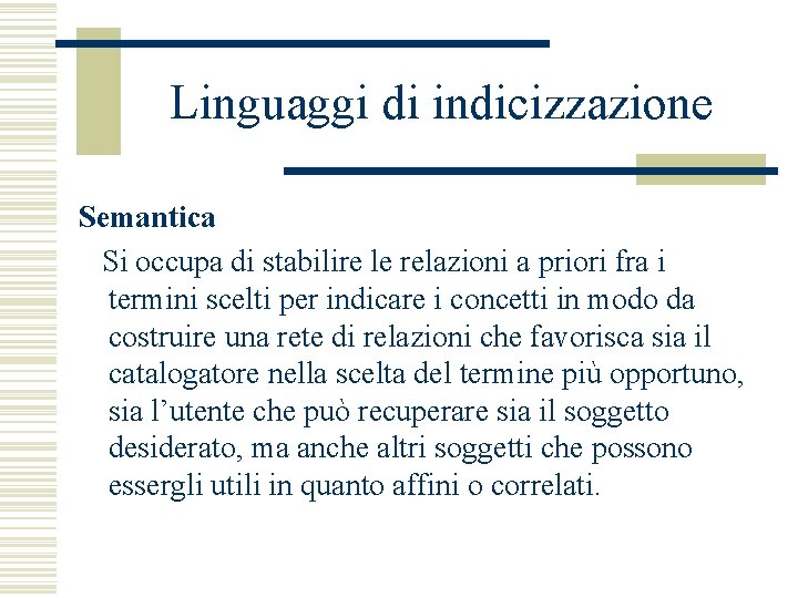 Linguaggi di indicizzazione Semantica Si occupa di stabilire le relazioni a priori fra i