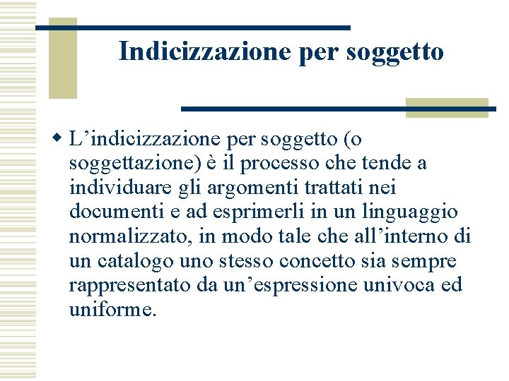 Indicizzazione per soggetto w L’indicizzazione per soggetto (o soggettazione) è il processo che tende