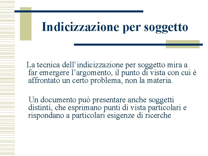 Indicizzazione per soggetto La tecnica dell’indicizzazione per soggetto mira a far emergere l’argomento, il Indicizzazione per soggetto La tecnica dell’indicizzazione per soggetto mira a far emergere l’argomento, il