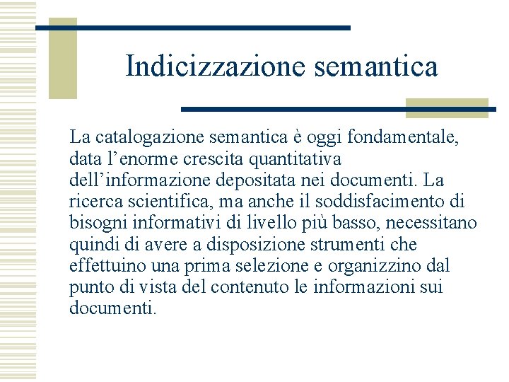 Indicizzazione semantica La catalogazione semantica è oggi fondamentale, data l’enorme crescita quantitativa dell’informazione depositata