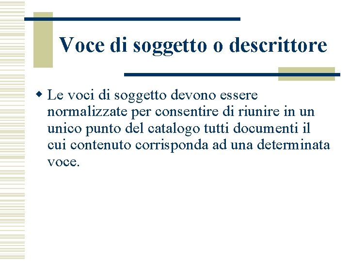 Voce di soggetto o descrittore w Le voci di soggetto devono essere normalizzate per Voce di soggetto o descrittore w Le voci di soggetto devono essere normalizzate per