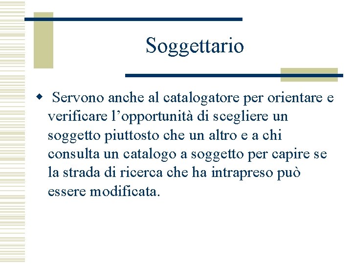Soggettario w Servono anche al catalogatore per orientare e verificare l’opportunità di scegliere un Soggettario w Servono anche al catalogatore per orientare e verificare l’opportunità di scegliere un