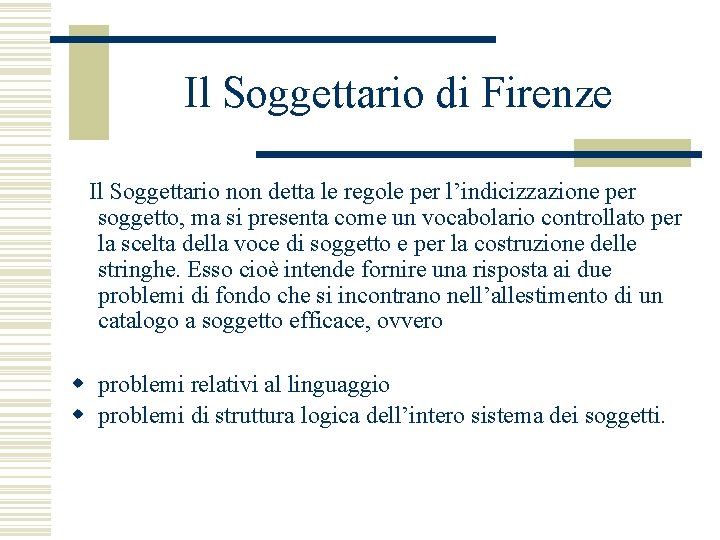 Il Soggettario di Firenze Il Soggettario non detta le regole per l’indicizzazione per soggetto,