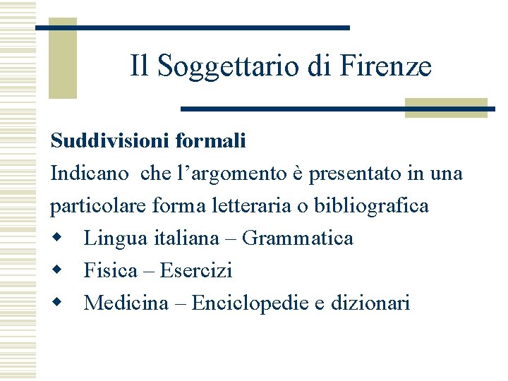 Il Soggettario di Firenze Suddivisioni formali Indicano che l’argomento è presentato in una particolare Il Soggettario di Firenze Suddivisioni formali Indicano che l’argomento è presentato in una particolare