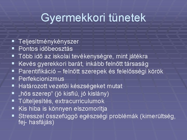 Gyermekkori tünetek § § § Teljesítménykényszer Pontos időbeosztás Több idő az iskolai tevékenységre, mint