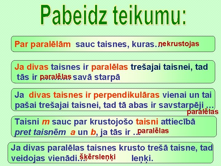 nekrustojas Par paralēlām sauc taisnes, kuras… Ja divas taisnes ir paralēlas trešajai taisnei, tad