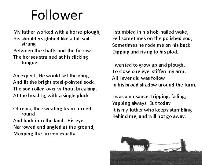 Follower My father worked with a horse-plough, His shoulders globed like a full sail