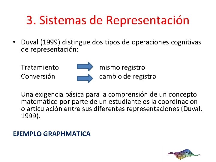 3. Sistemas de Representación • Duval (1999) distingue dos tipos de operaciones cognitivas de