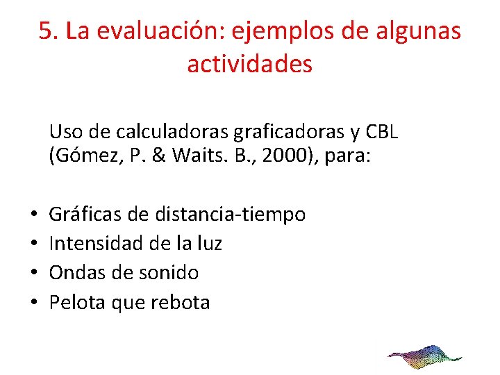 5. La evaluación: ejemplos de algunas actividades Uso de calculadoras graficadoras y CBL (Gómez,