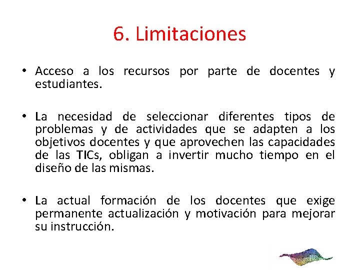6. Limitaciones • Acceso a los recursos por parte de docentes y estudiantes. •