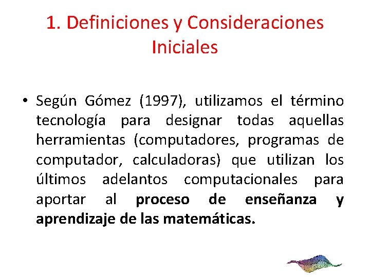 1. Definiciones y Consideraciones Iniciales • Según Gómez (1997), utilizamos el término tecnología para