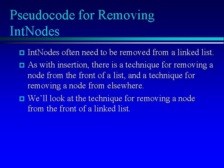 Pseudocode for Removing Int. Nodes often need to be removed from a linked list.