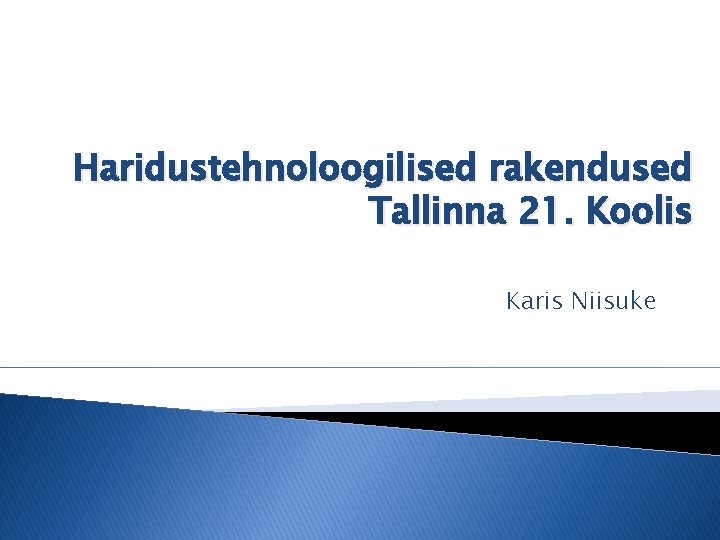 Haridustehnoloogilised rakendused Tallinna 21. Koolis Karis Niisuke Haridustehnoloogilised rakendused Tallinna 21. Koolis Karis Niisuke